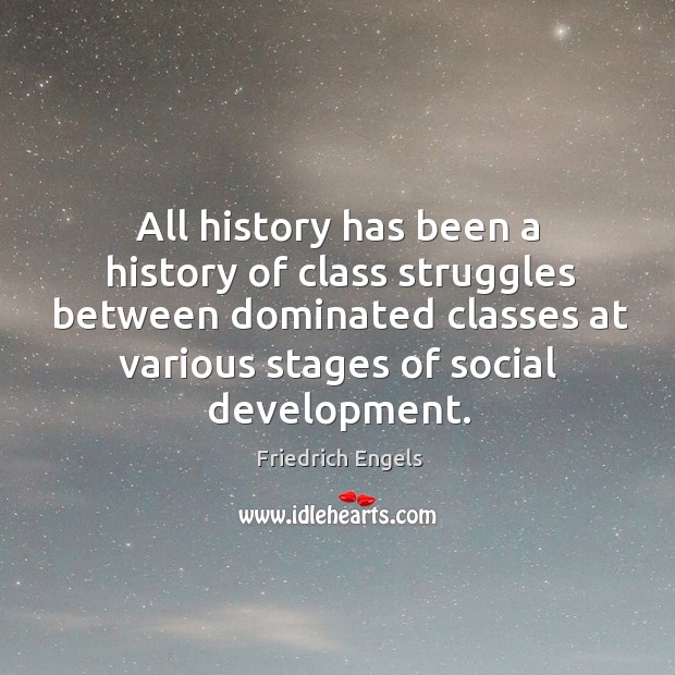 All history has been a history of class struggles between dominated classes at various stages of social development. Image