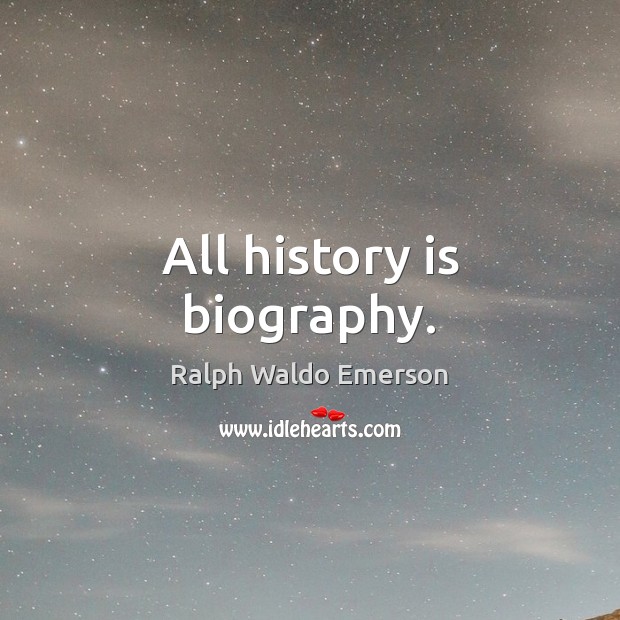 All history is biography. Image