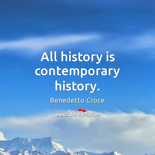 All history is contemporary history. Benedetto Croce Picture Quote