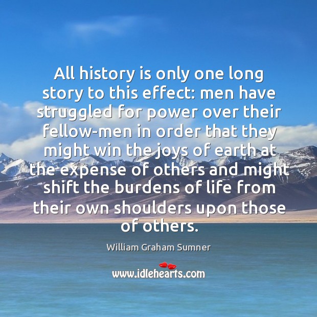 All history is only one long story to this effect: men have William Graham Sumner Picture Quote