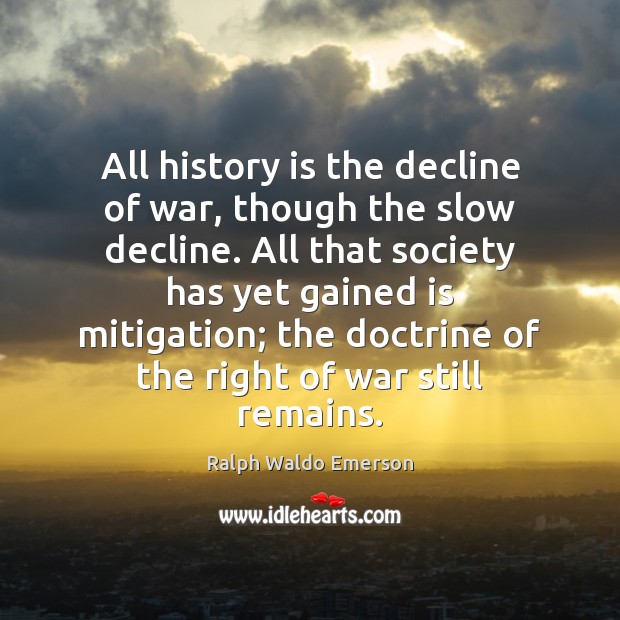 All history is the decline of war, though the slow decline. All History Quotes Image