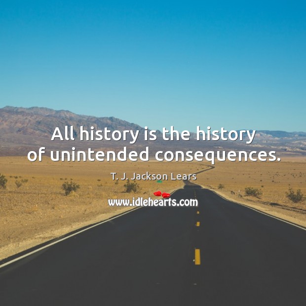 All history is the history of unintended consequences. History Quotes Image