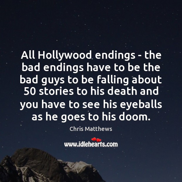 All Hollywood endings – the bad endings have to be the bad Chris Matthews Picture Quote