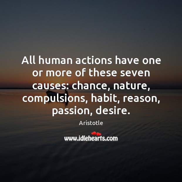 All human actions have one or more of these seven causes: chance, Passion Quotes Image