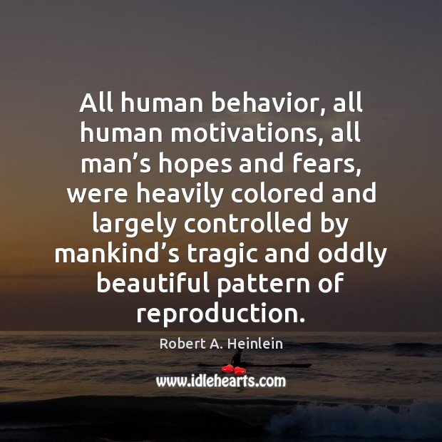 All human behavior, all human motivations, all man’s hopes and fears, Robert A. Heinlein Picture Quote