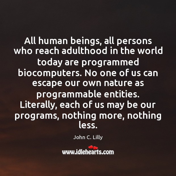 All human beings, all persons who reach adulthood in the world today John C. Lilly Picture Quote