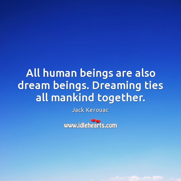 All human beings are also dream beings. Dreaming ties all mankind together. Image