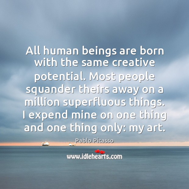 All human beings are born with the same creative potential. Most people Pablo Picasso Picture Quote