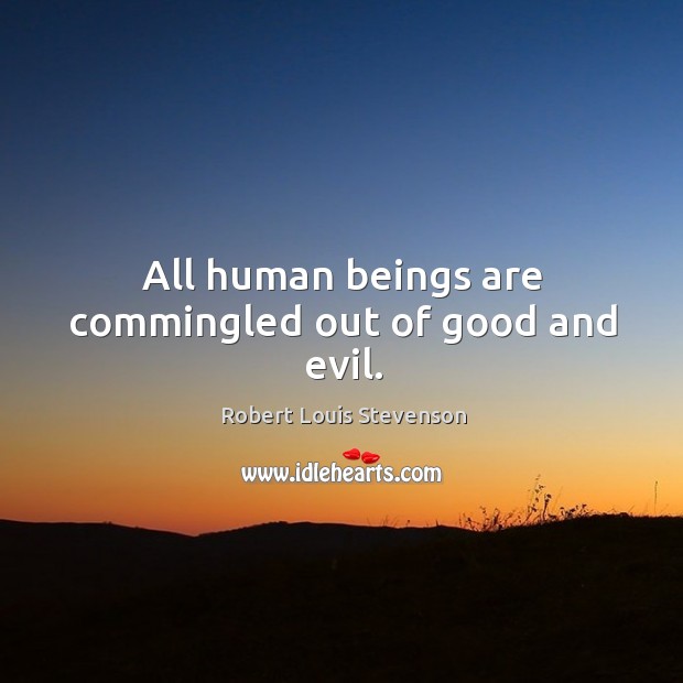 All human beings are commingled out of good and evil. Image