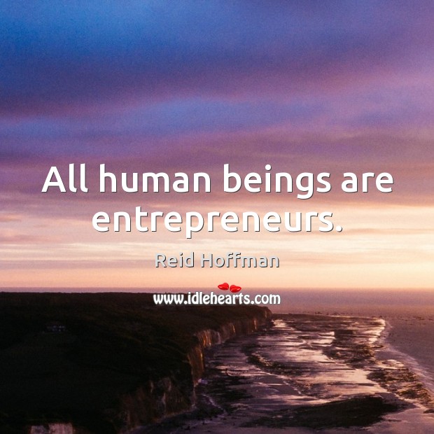All human beings are entrepreneurs. Reid Hoffman Picture Quote