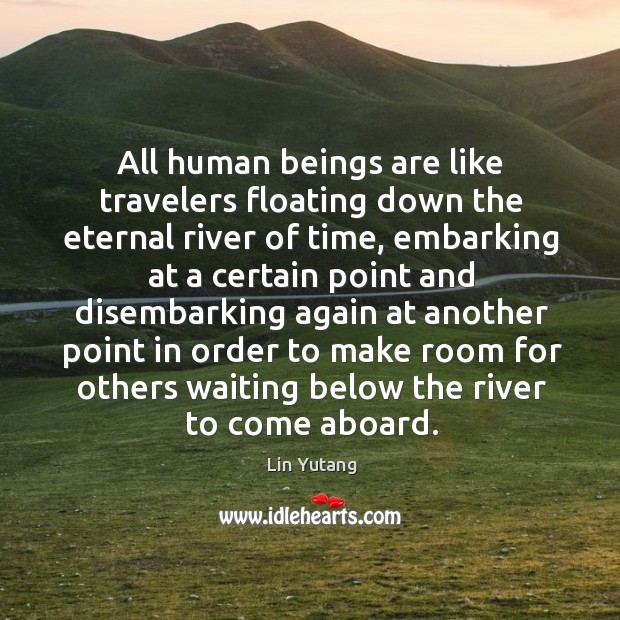 All human beings are like travelers floating down the eternal river of Lin Yutang Picture Quote