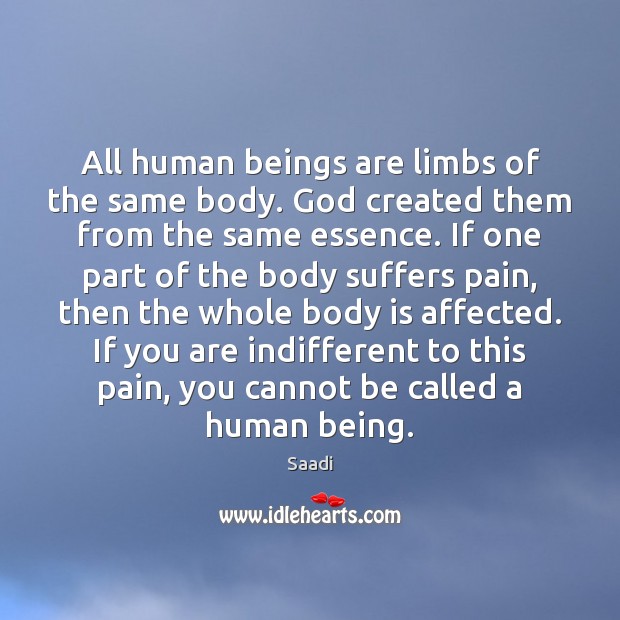 All human beings are limbs of the same body. God created them Saadi Picture Quote