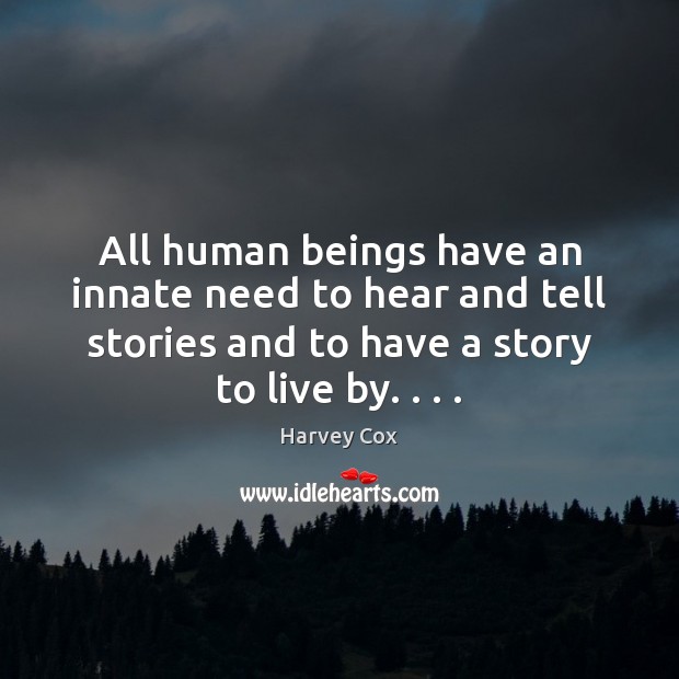 All human beings have an innate need to hear and tell stories Harvey Cox Picture Quote