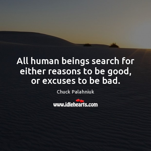 All human beings search for either reasons to be good, or excuses to be bad. Good Quotes Image
