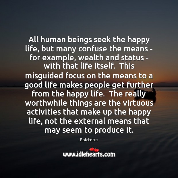 All human beings seek the happy life, but many confuse the means Epictetus Picture Quote