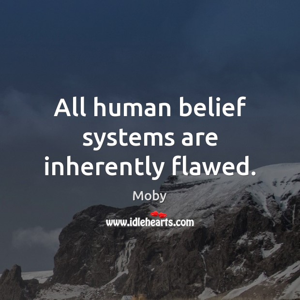 All human belief systems are inherently flawed. Moby Picture Quote
