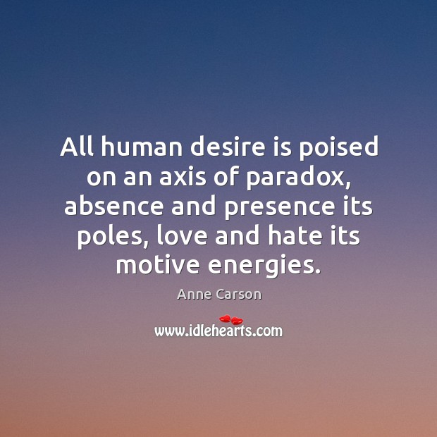 All human desire is poised on an axis of paradox, absence and Love and Hate Quotes Image
