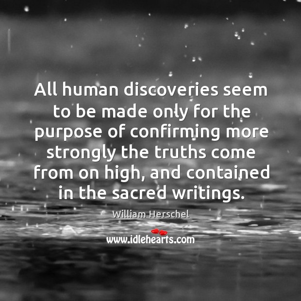 All human discoveries seem to be made only for the purpose of confirming more strongly William Herschel Picture Quote