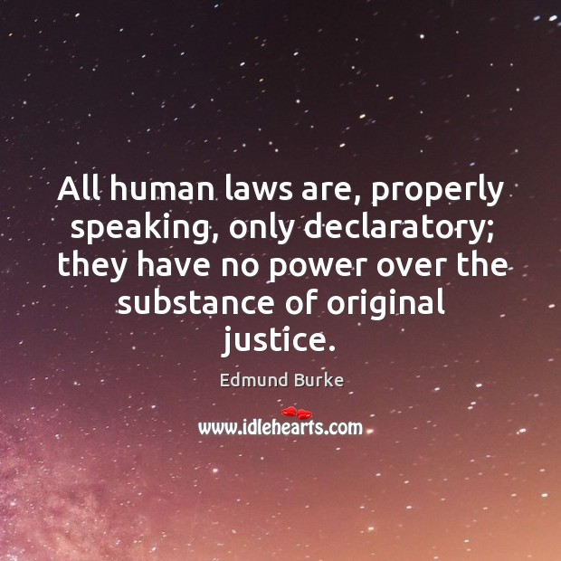 All human laws are, properly speaking, only declaratory; they have no power over the substance of original justice. Image