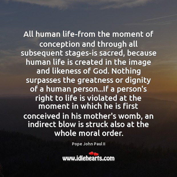 All human life-from the moment of conception and through all subsequent stages-is Pope John Paul II Picture Quote