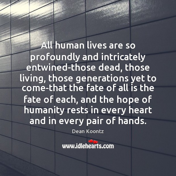 All human lives are so profoundly and intricately entwined-those dead, those living, Dean Koontz Picture Quote