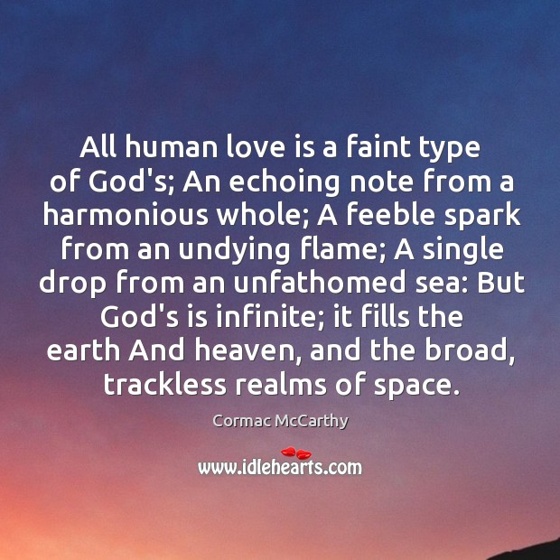 All human love is a faint type of God’s; An echoing note Cormac McCarthy Picture Quote