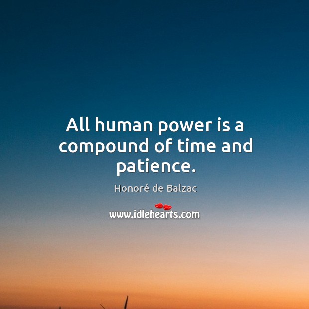 All human power is a compound of time and patience. Honoré de Balzac Picture Quote