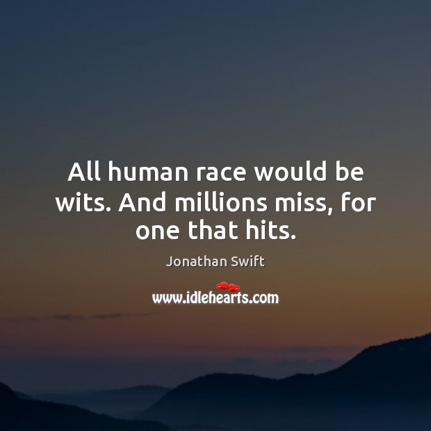 All human race would be wits. And millions miss, for one that hits. Jonathan Swift Picture Quote