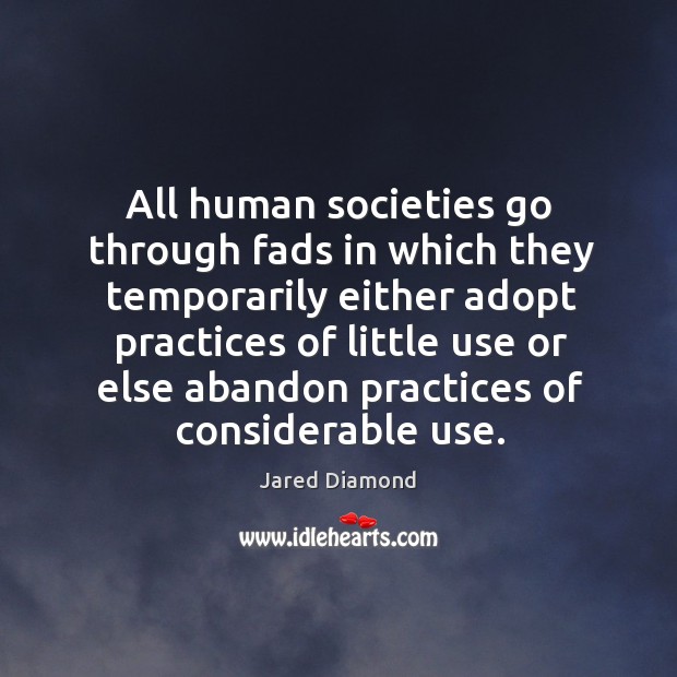 All human societies go through fads in which they temporarily either adopt practices of little Image