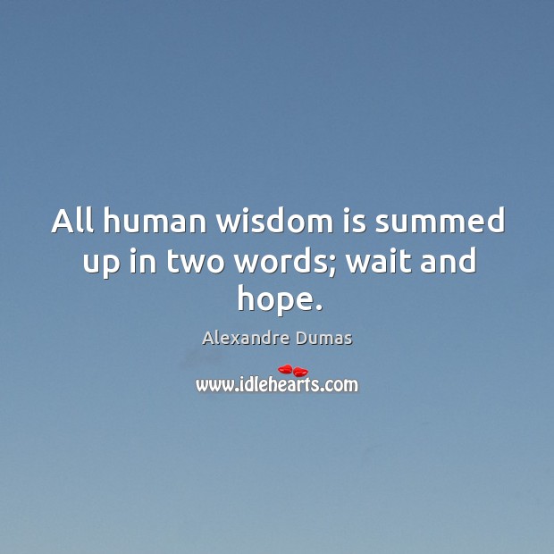 All human wisdom is summed up in two words; wait and hope. Alexandre Dumas Picture Quote