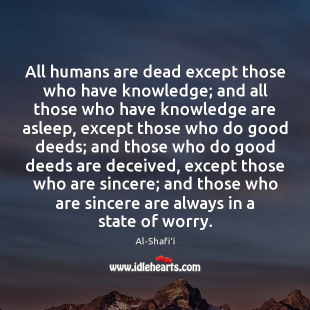 All humans are dead except those who have knowledge; and all those Al-Shafi‘i Picture Quote