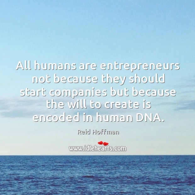 All humans are entrepreneurs not because they should start companies but because Reid Hoffman Picture Quote