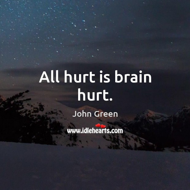All hurt is brain hurt. Image