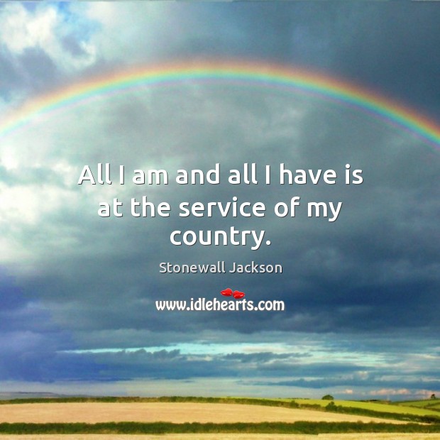 All I am and all I have is at the service of my country. Stonewall Jackson Picture Quote