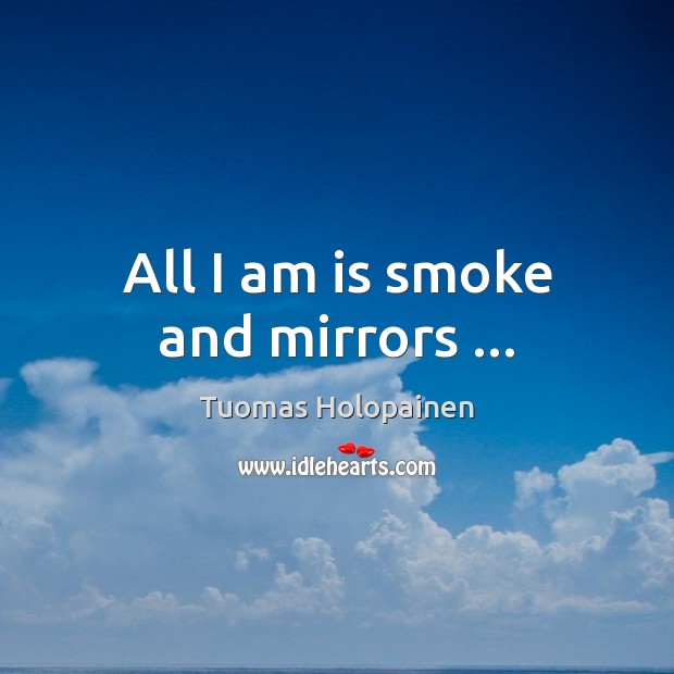 All I am is smoke and mirrors … Tuomas Holopainen Picture Quote