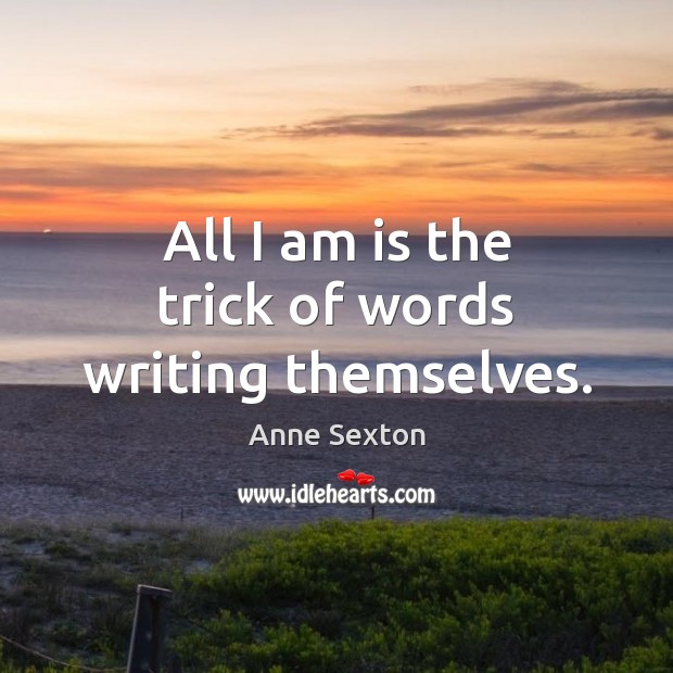 All I am is the trick of words writing themselves. Image