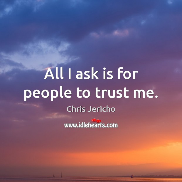 All I ask is for people to trust me. Chris Jericho Picture Quote