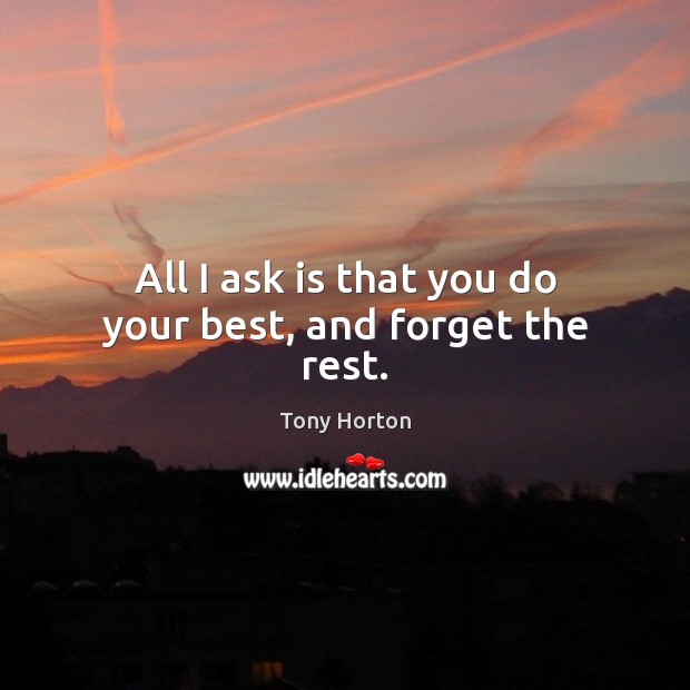 All I ask is that you do your best, and forget the rest. Image