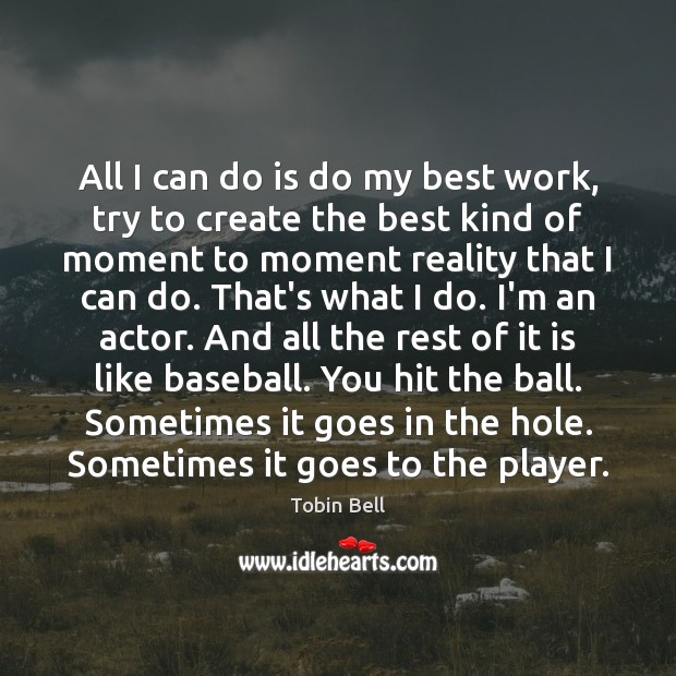 All I can do is do my best work, try to create Tobin Bell Picture Quote