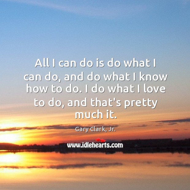 All I can do is do what I can do, and do Gary Clark, Jr. Picture Quote