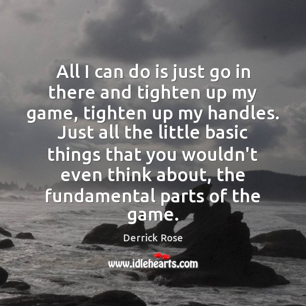 All I can do is just go in there and tighten up Derrick Rose Picture Quote