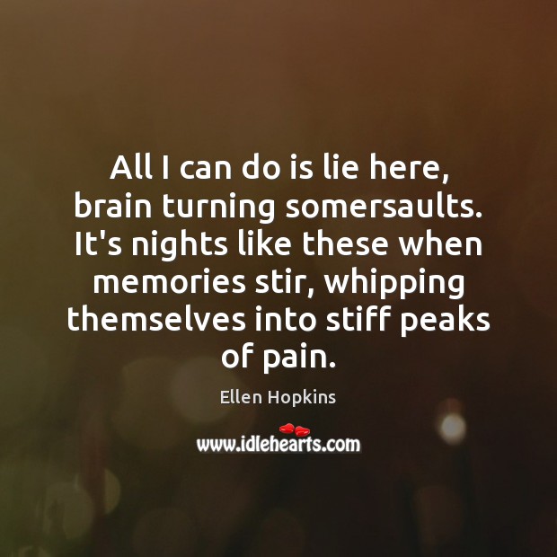 All I can do is lie here, brain turning somersaults. It’s nights Ellen Hopkins Picture Quote
