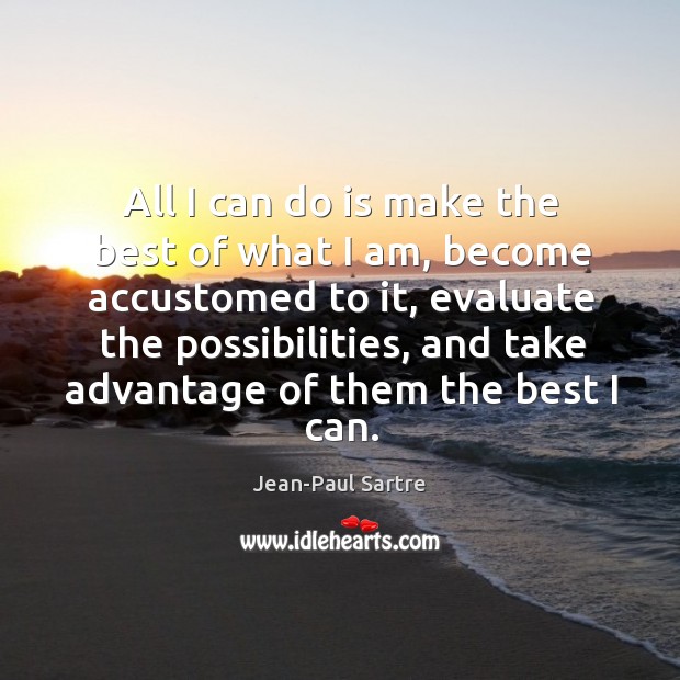 All I can do is make the best of what I am, Jean-Paul Sartre Picture Quote