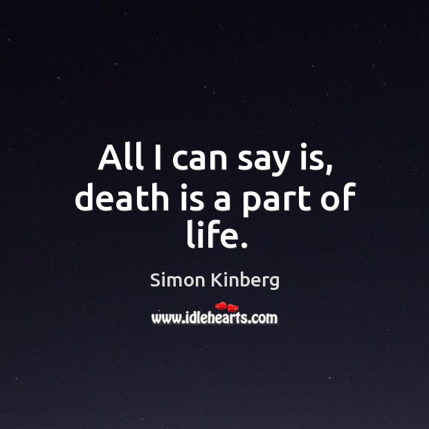All I can say is, death is a part of life. Simon Kinberg Picture Quote