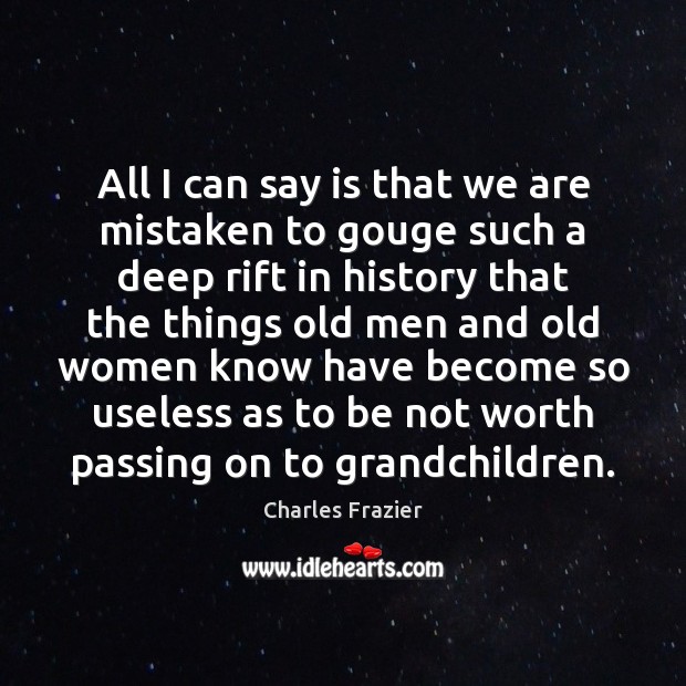 All I can say is that we are mistaken to gouge such Charles Frazier Picture Quote