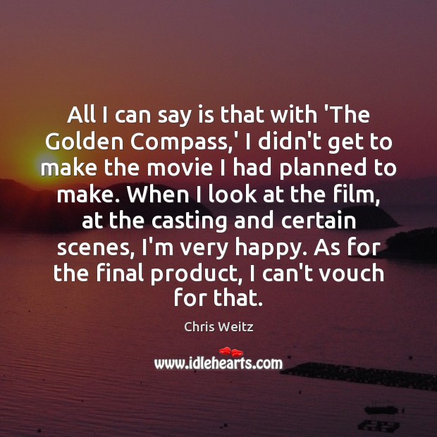 All I can say is that with ‘The Golden Compass,’ I Chris Weitz Picture Quote