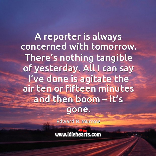 All I can say I’ve done is agitate the air ten or fifteen minutes and then boom – it’s gone. Edward R. Murrow Picture Quote
