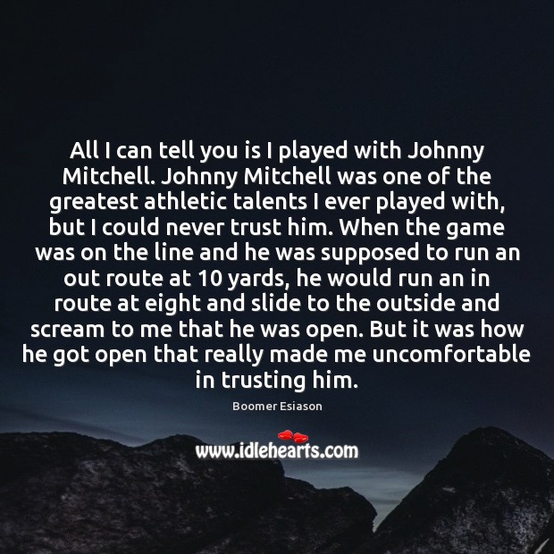 All I can tell you is I played with Johnny Mitchell. Johnny Never Trust Quotes Image