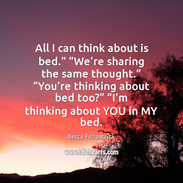 All I can think about is bed.” “We’re sharing the same Becca Fitzpatrick Picture Quote