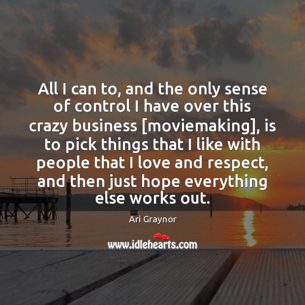All I can to, and the only sense of control I have Ari Graynor Picture Quote
